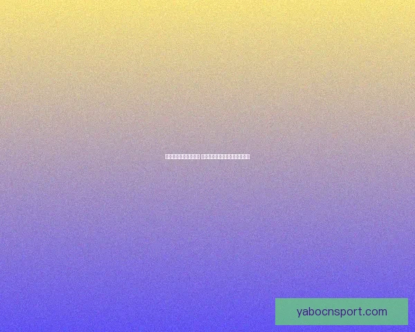 世界杯足球竞猜全攻略 提升你的预测准确度与投注技巧